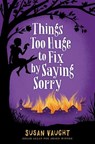 Things Too Huge to Fix by Saying Sorry - VAUGHT,  Susan - 9781481422802