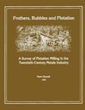 Frothers, Bubbles and Flotation: A Survey of Flotation, Milling in the Twentieth-Century Metals Industry - Dawn Bunyak - 9781484823729