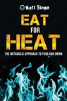 Eat for Heat: The Metabolic Approach to Food and Drink - Matt Stone - 9781484989319