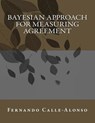 Bayesian approach for measuring agreement: Measuring agreement in short - Fernando Calle-Alonso - 9781505874945