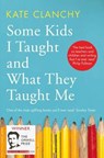 Some Kids I Taught and What They Taught Me - CLANCHY,  Kate - 9781509840311