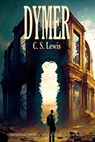 DYMER - - A Poetic Vision of Desire, Rebellion, and Spiritual Awakening - C. S. Lewis - 9781515460107