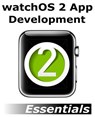 watchOS 2 App Development Essentials: Developing WatchKit Apps for the Apple Watch - Neil Smyth - 9781517365059