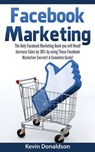 Facebook Marketing: The Only Facebook Marketing Book You Will Need! Increase Sales by 30% by Using These Facebook Marketing Secrets! a Complete Guide! - Kevin Donaldson - 9781522790969