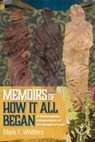 Memoirs of How It All Began - Mark F Whitters - 9781532660467