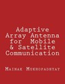 Adaptive Array Antenna for Mobile & Satellite Communication - Mainak Mukhopadhyay - 9781533476395