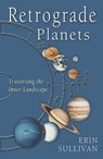 Retrograde Planets: Traversing the Inner Landscape - Erin Sullivan - 9781578631803