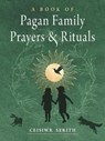 A Book of Pagan Family Prayers and Rituals - Ceisiwr Serith - 9781578637713
