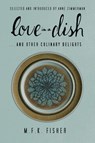 Love in a Dish . . . And Other Culinary Delights by M.F.K. Fisher - M. F. K. Fisher - 9781582438221