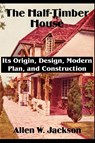 The Half-Timber House - Allen W Jackson - 9781589639492
