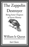 The Zeppelin Destroyer: Being Some Ch - William Le Queux - 9781609771935