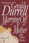 Marrying Off Mother: And Other Stories - Gerald Durrell - 9781611458657