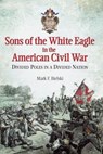Sons of the White Eagle in the American Civil War - Mark F. Bielski - 9781612003580
