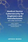 Medical Device Cybersecurity for Engineers and Manufacturers, Second Edition - Axel Wirth ; Christopher Gates ; Jason Smith - 9781630819910