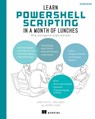 Learn PowerShell Scripting in a Month of Lunches, Second Edition - James Petty ; Don Jones ; Jeffrey Hicks - 9781633438989