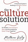 The Culture Solution: A Practical Guide to Building a Dynamic Culture So People Love Coming to Work and Accomplishing Great Things Together - Matthew Kelly - 9781635820249