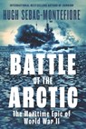 Battle of the Arctic: The Maritime Epic of World War II - Hugh Sebag-Montefiore - 9781639369010