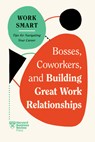Bosses, Coworkers, and Building Great Work Relationships (HBR Work Smart Series) - Harvard Business Review ; Eliana Goldstein ; Amy Gallo ; Melody Wilding - 9781647827113
