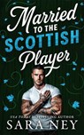 Married to the Scottish Player - Sara Ney - 9781662536021