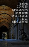 Tehran Diaries: Dispatches from Iran Under Siege - Raha Nik-Andish - 9781682195314