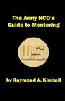 The Army NCO's Guide to Mentoring - KIMBALL,  Raymond Andrew - 9781689975568