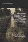 Mastering Bitcoin Mining: Complete Guide to Mining Cryptocurrency at a Profitable Time: Easily Create Your Own Mining Rig - Mitchell Wilson - 9781719999366