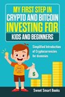 My First Step in Crypto and Bitcoin Investing for Kids and Beginners - Sweet Smart Books - 9781737042662