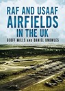 RAF and USAAF Airfields in the UK - Geoff Mills ; Daniel Knowles - 9781781558379