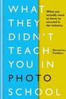 What They Didn't Teach You in Photo School - Demetrius Fordham - 9781781573457