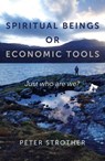 Spiritual Beings or Economic Tools - Peter Strother - 9781782798439