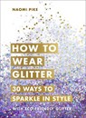 How to Wear Glitter - Naomi Pike - 9781785039379