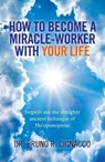 How to Become a Miracle-Worker with Your Life - Dr. Bruno R. Cignacco - 9781785351228
