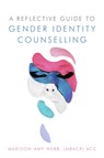 A Reflective Guide to Gender Identity Counselling - Madison-Amy Webb - 9781785923838