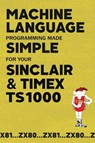 Machine Language Programming Made Simple for your Sinclair & Timex TS1000 - Beam Software - 9781789829662