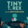 Tiny T. Rex and the Very Dark Dark - Jonathan Stutzman - 9781797211428
