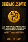 Ciencia de los datos: Lo que saben los mejores científicos de datos sobre el análisis de datos, minería de datos, estadísticas, aprendizaje - Herbert Jones - 9781797989242