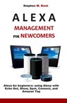 Alexa Management for Newcomers: Alexa for Beginners: Using Alexa with Echo Dot, Show, Spot, Connect, and Amazon Tap - Stephen W. Rock - 9781799282693