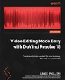 Video Editing Made Easy with DaVinci Resolve 18 - Lance Phillips - 9781801075251