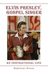 Elvis Presley, Gospel Singer - Madeleine Wilson - 9781802272550