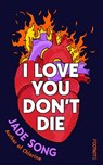 I Love You Don't Die: A New Novel From the Author of CHLORINE - Jade Song - 9781804443576