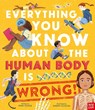 Everything You Know About the Human Body is Wrong! - Emma Young - 9781805130598