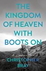 The Kingdom of Heaven with Boots On - Christopher Bray - 9781806344031