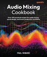 Audio Mixing Cookbook - Paul Renard - 9781836649212