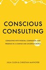 Conscious Consulting: Consulting with Wisdom, Compassion, and Presence in a Complex and Uncertain World - Julia Culen ; Christian Mayhofer - 9781836712015