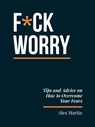 F*ck Worry: Tips and Advice on How to Overcome Your Fears - Alex Martin - 9781837998340