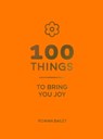 100 Things to Bring You Joy - Rowan Bailey - 9781837999910