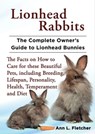 Lionhead Rabbits, The Complete Owner’s Guide to Lionhead Bunnies, The Facts on How to Care for these Beautiful Pets, including Breeding, Lifespan, Personality, Health, Temperament and Diet - Ann L. Fletcher - 9781909820364
