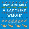 How Much Does a Ladybird Weigh? - Alison Limentani - 9781910126981