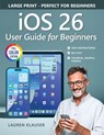 IOS 26 User Guide For Beginners - Lauren Klauser - 9781923722019