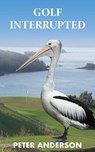 Golf Interrupted - Peter Wallace Anderson - 9781925579468